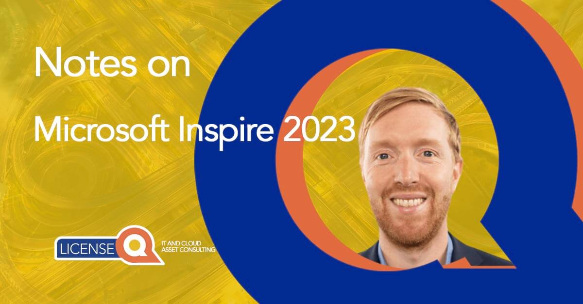 LicenseQ's insights on the announcements from Microsoft Inspire 2023