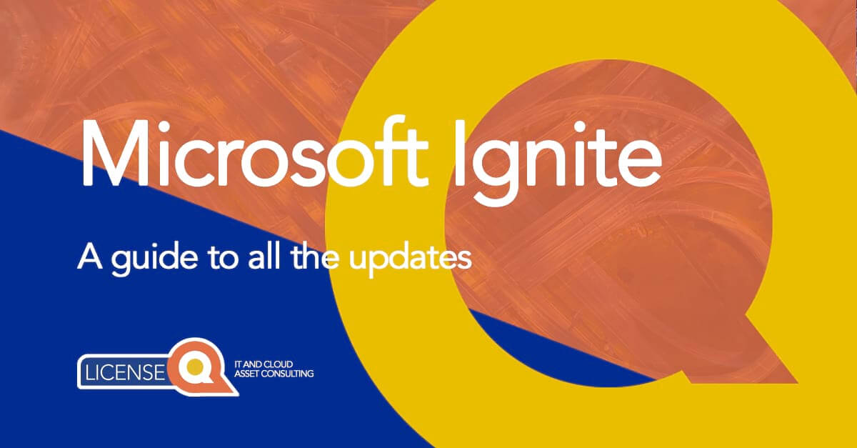 Microsoft Ignite, a guide to important updates by LicenseQ